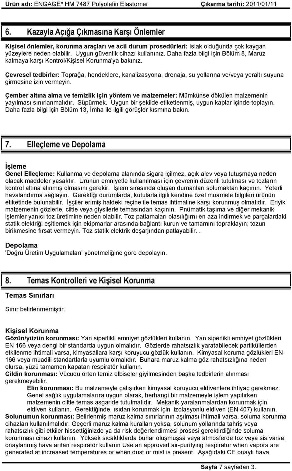 Çevresel tedbirler: Toprağa, hendeklere, kanalizasyona, drenaja, su yollarına ve/veya yeraltı suyuna girmesine izin vermeyin.