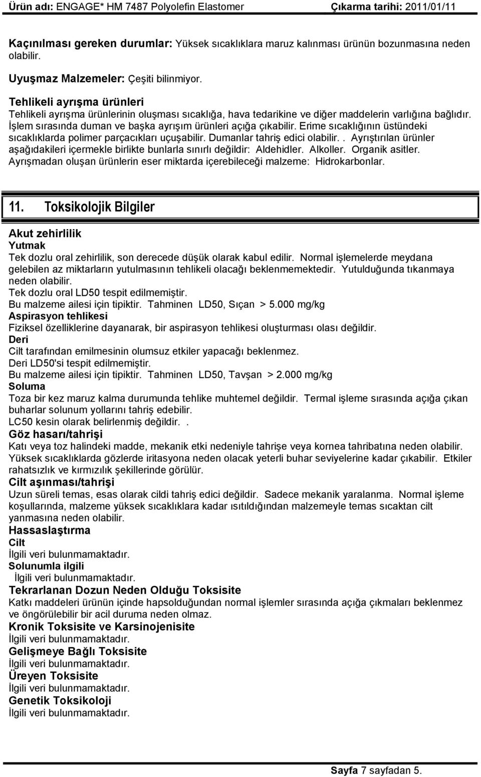 Erime sıcaklığının üstündeki sıcaklıklarda polimer parçacıkları uçuşabilir. Dumanlar tahriş edici olabilir.. Ayrıştırılan ürünler aşağıdakileri içermekle birlikte bunlarla sınırlı değildir: Aldehidler.