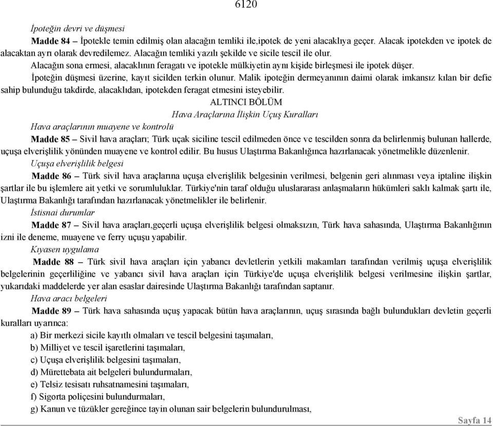 İpoteğin düşmesi üzerine, kayıt sicilden terkin olunur. Malik ipoteğin dermeyanının daimi olarak imkansız kılan bir defie sahip bulunduğu takdirde, alacaklıdan, ipotekden feragat etmesini isteyebilir.