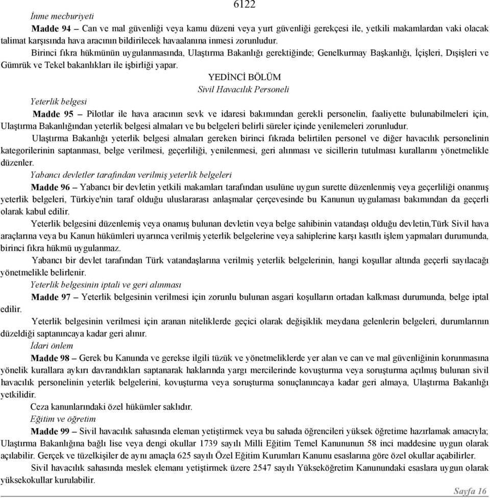 YEDİNCİ BÖLÜM Sivil Havacılık Personeli Yeterlik belgesi Madde 95 Pilotlar ile hava aracının sevk ve idaresi bakımından gerekli personelin, faaliyette bulunabilmeleri için, Ulaştırma Bakanlığından