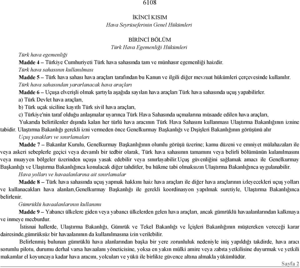 Türk hava sahasından yararlanacak hava araçları Madde 6 Uçuşa elverişli olmak şartıyla aşağıda sayılan hava araçları Türk hava sahasında uçuş yapabilirler.