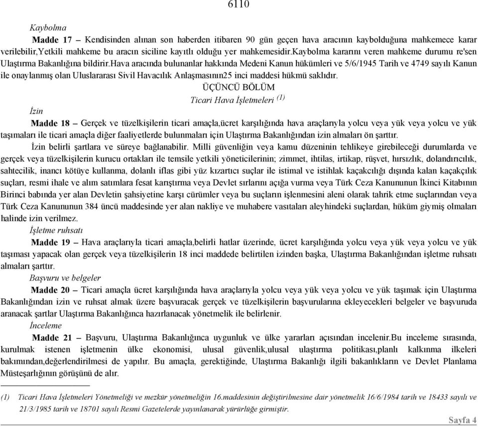 hava aracında bulunanlar hakkında Medeni Kanun hükümleri ve 5/6/1945 Tarih ve 4749 sayılı Kanun ile onaylanmış olan Uluslararası Sivil Havacılık Anlaşmasının25 inci maddesi hükmü saklıdır.