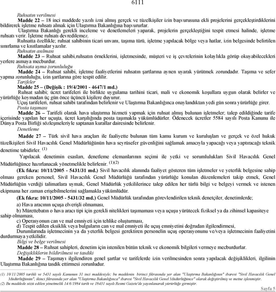 Ruhsatta özellikle; ruhsat sahibinin ticari unvanı, taşıma türü, işletme yapılacak bölge veya hatlar, izin belgesinde belirtilen sınırlama ve kısıtlamalar yazılır.