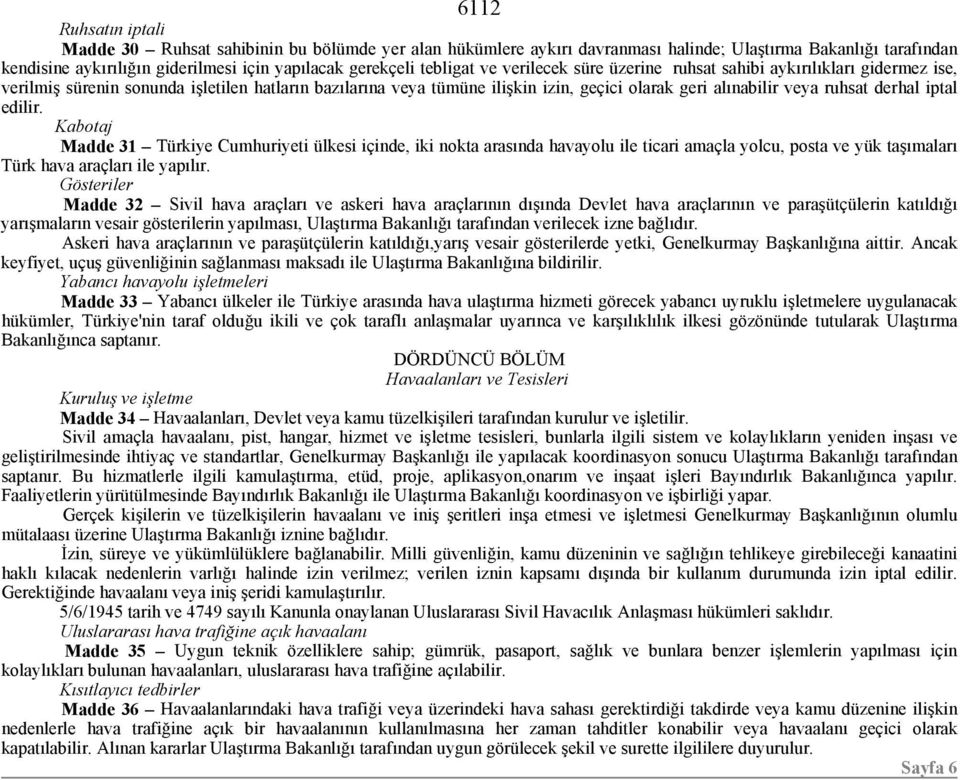 derhal iptal edilir. Kabotaj Madde 31 Türkiye Cumhuriyeti ülkesi içinde, iki nokta arasında havayolu ile ticari amaçla yolcu, posta ve yük taşımaları Türk hava araçları ile yapılır.