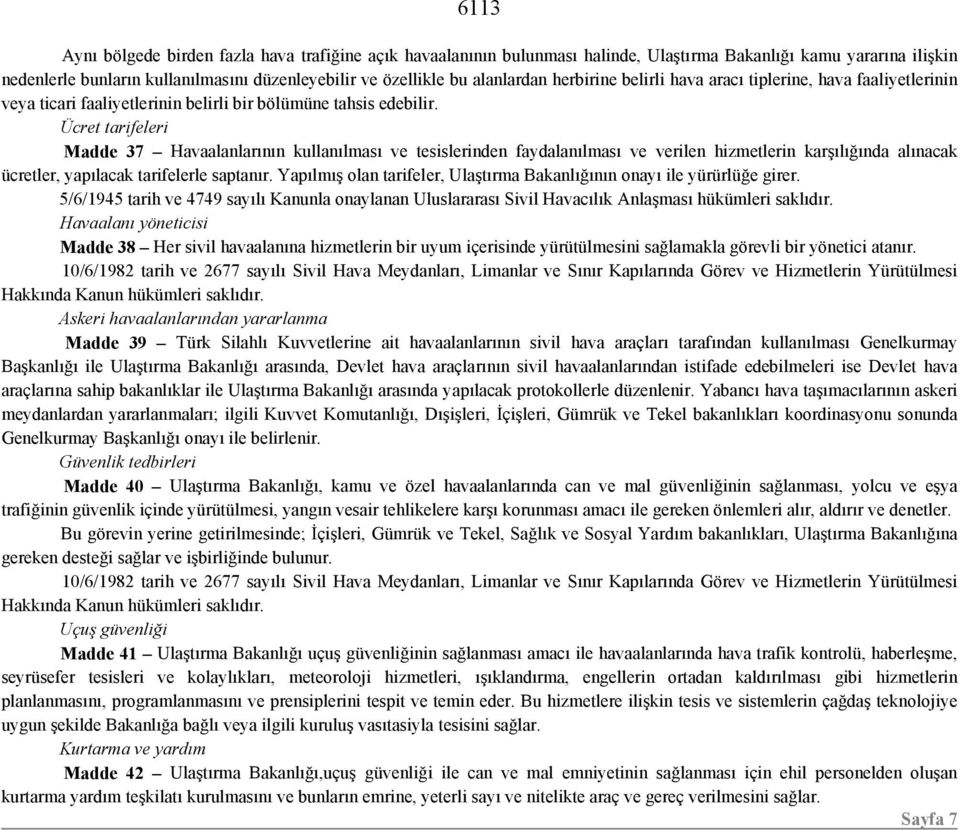 Ücret tarifeleri Madde 37 Havaalanlarının kullanılması ve tesislerinden faydalanılması ve verilen hizmetlerin karşılığında alınacak ücretler, yapılacak tarifelerle saptanır.