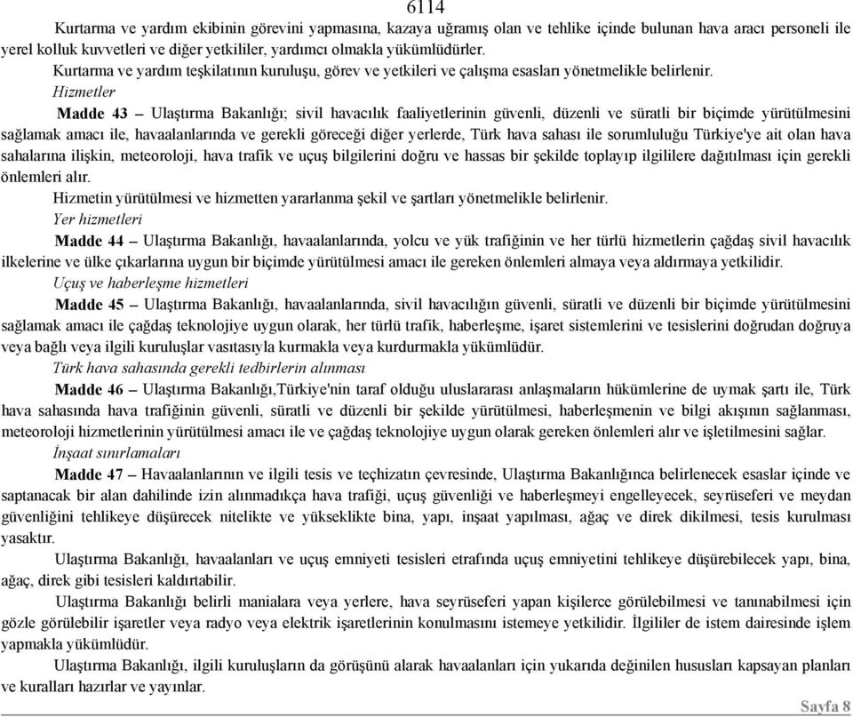 Hizmetler Madde 43 Ulaştırma Bakanlığı; sivil havacılık faaliyetlerinin güvenli, düzenli ve süratli bir biçimde yürütülmesini sağlamak amacı ile, havaalanlarında ve gerekli göreceği diğer yerlerde,