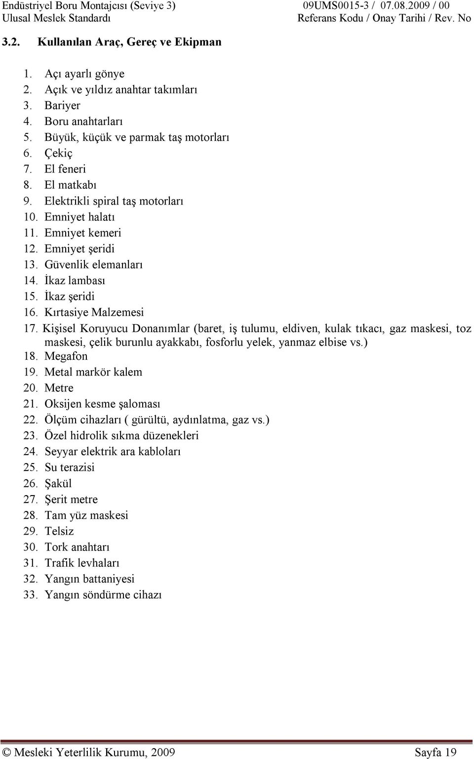 Kişisel Koruyucu Donanımlar (baret, iş tulumu, eldiven, kulak tıkacı, gaz maskesi, toz maskesi, çelik burunlu ayakkabı, fosforlu yelek, yanmaz elbise vs.) 18. Megafon 19. Metal markör kalem 20.