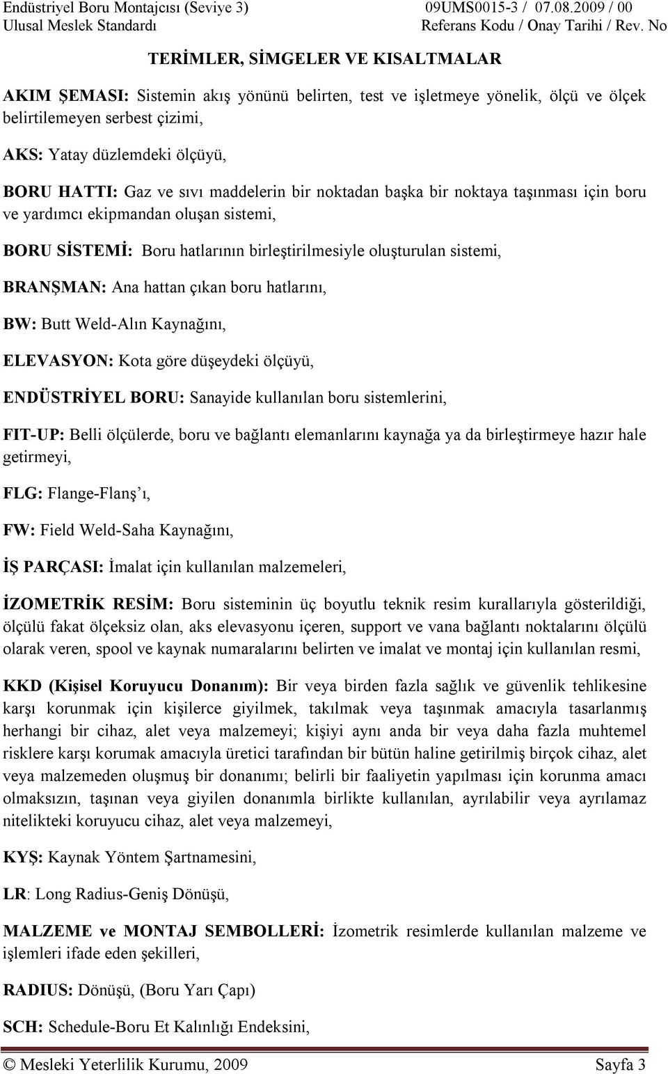 çıkan boru hatlarını, BW: Butt Weld-Alın Kaynağını, ELEVASYON: Kota göre düşeydeki ölçüyü, ENDÜSTRİYEL BORU: Sanayide kullanılan boru sistemlerini, FIT-UP: Belli ölçülerde, boru ve bağlantı