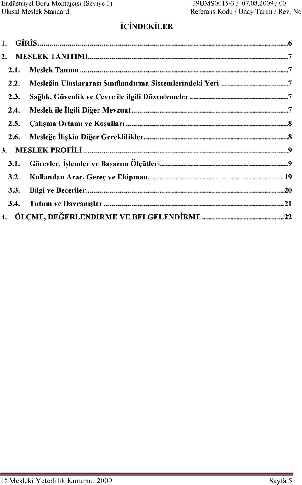 Mesleğe İlişkin Diğer Gereklilikler...8 3. MESLEK PROFİLİ...9 3.1. Görevler, İşlemler ve Başarım Ölçütleri...9 3.2.
