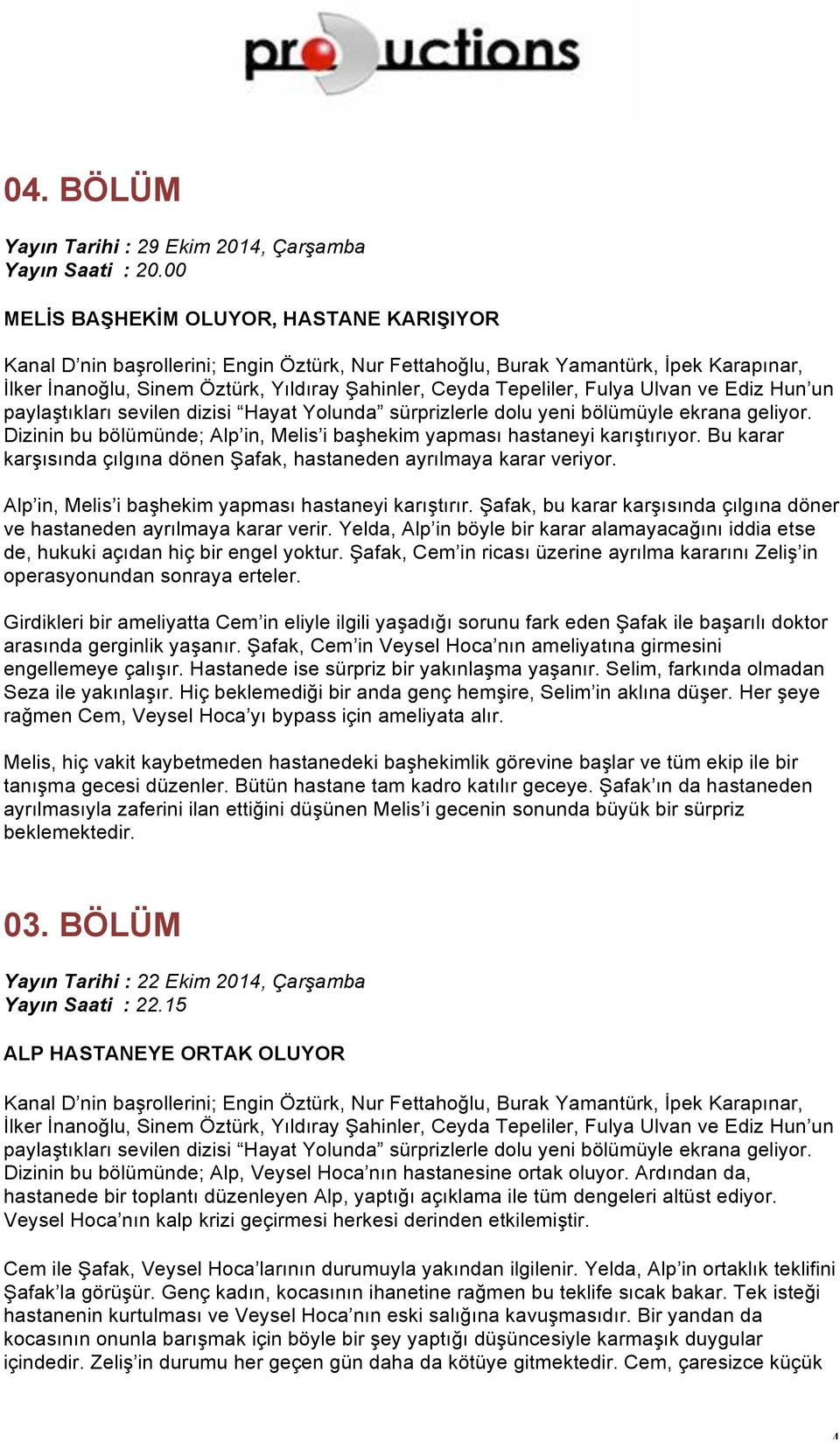 Şafak, bu karar karşısında çılgına döner ve hastaneden ayrılmaya karar verir. Yelda, Alp in böyle bir karar alamayacağını iddia etse de, hukuki açıdan hiç bir engel yoktur.