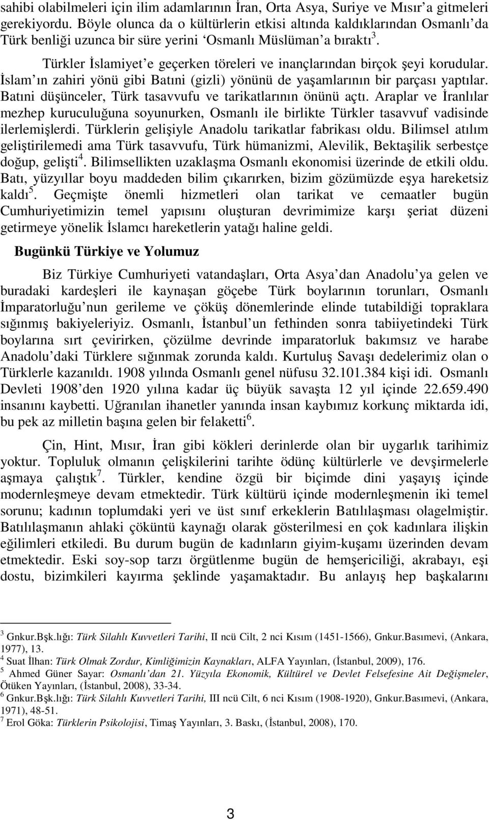 Türkler İslamiyet e geçerken töreleri ve inançlarından birçok şeyi korudular. İslam ın zahiri yönü gibi Batıni (gizli) yönünü de yaşamlarının bir parçası yaptılar.