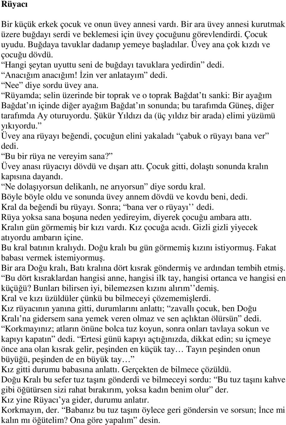 Nee diye sordu üvey ana. Rüyamda; selin üzerinde bir toprak ve o toprak Bağdat tı sanki: Bir ayağım Bağdat ın içinde diğer ayağım Bağdat ın sonunda; bu tarafımda Güneş, diğer tarafımda Ay oturuyordu.