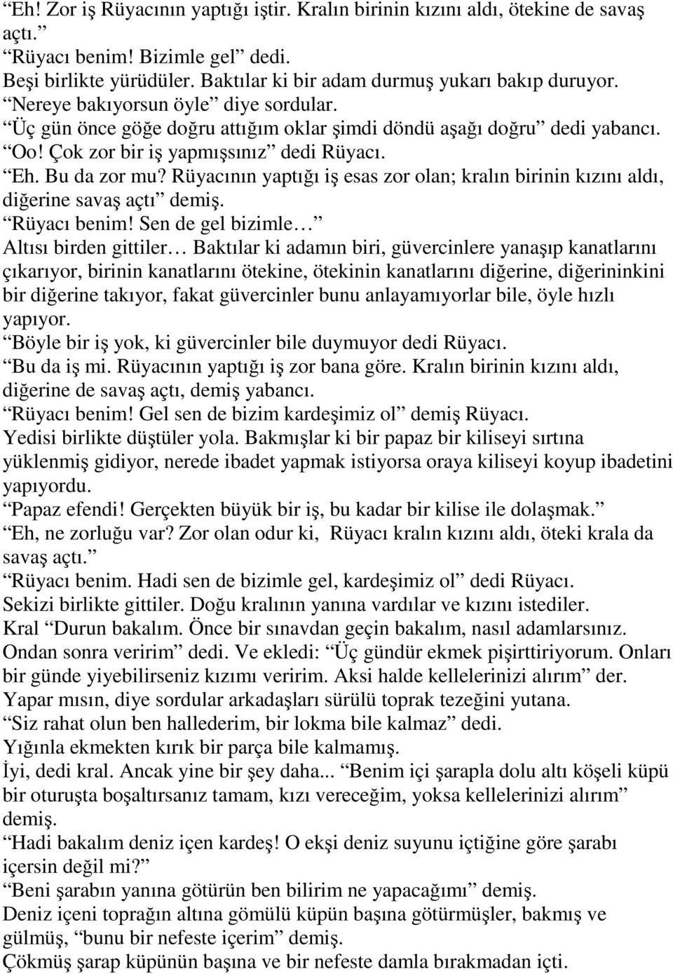 Rüyacının yaptığı iş esas zor olan; kralın birinin kızını aldı, diğerine savaş açtı demiş. Rüyacı benim!