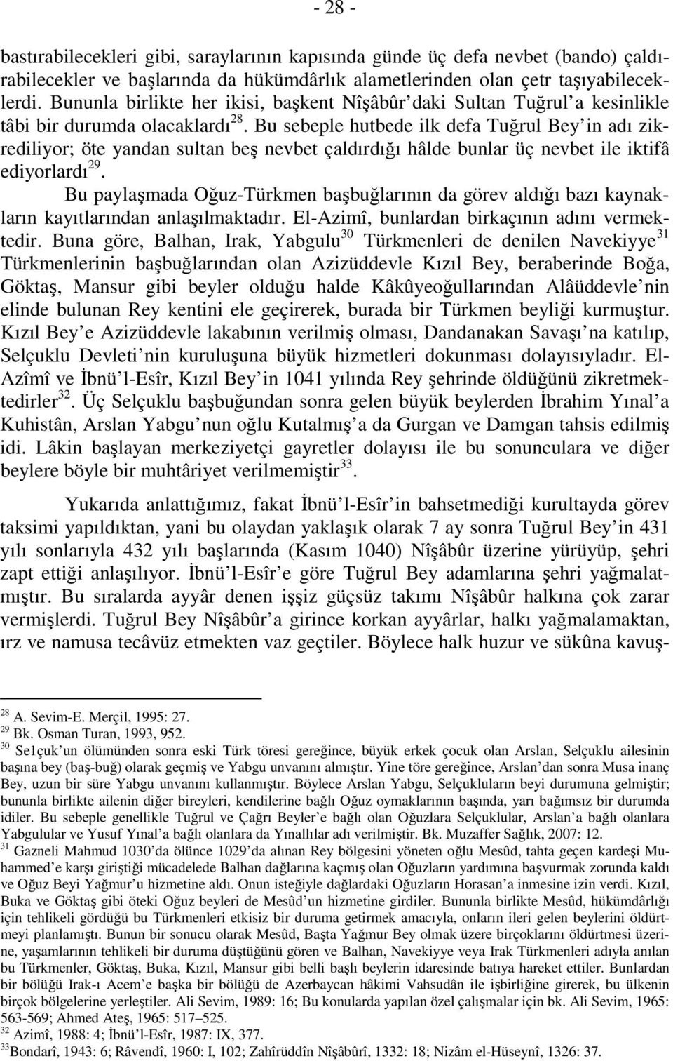 Bu sebeple hutbede ilk defa Tuğrul Bey in adı zikrediliyor; öte yandan sultan beş nevbet çaldırdığı hâlde bunlar üç nevbet ile iktifâ ediyorlardı 29.