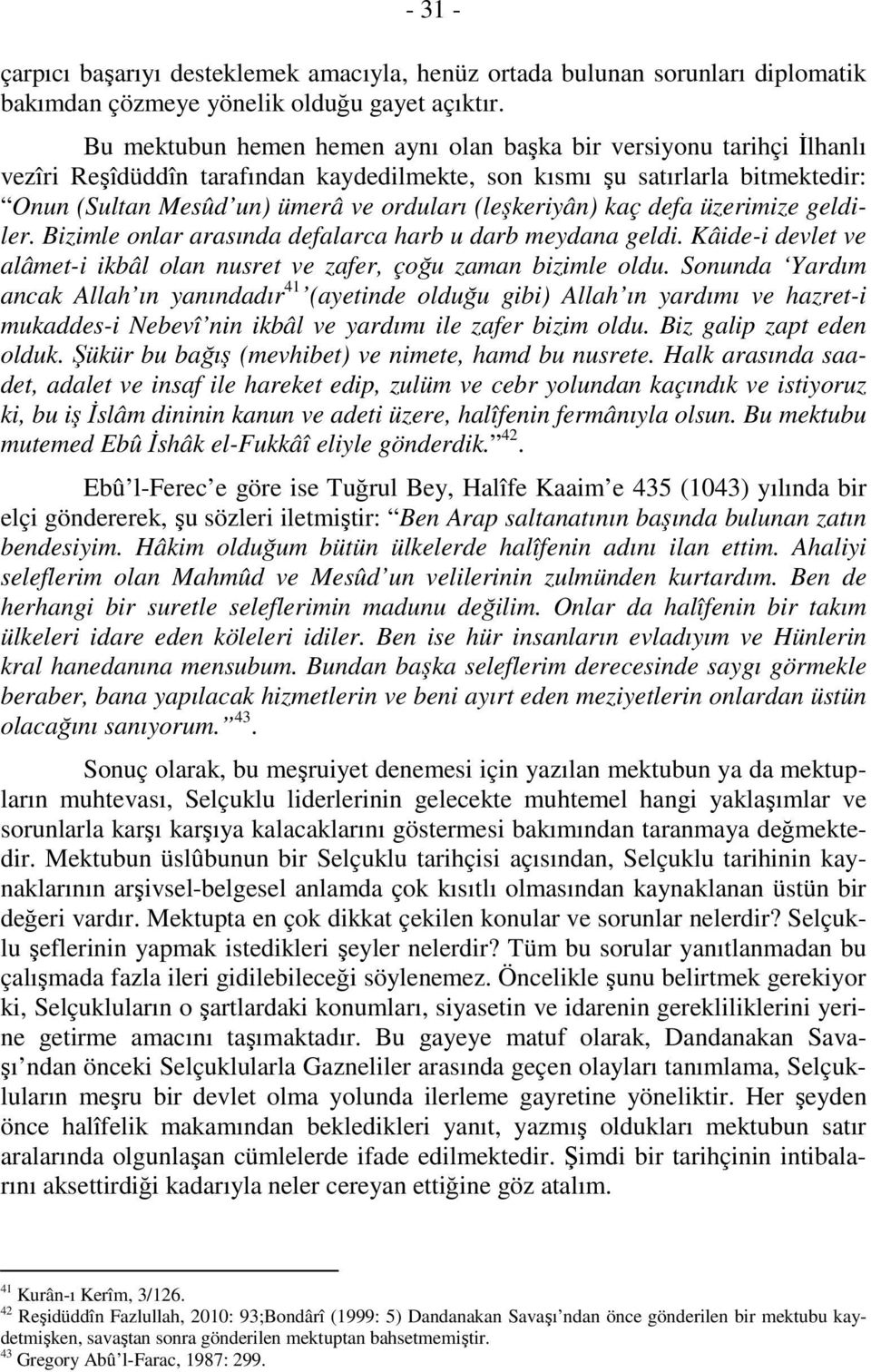 (leşkeriyân) kaç defa üzerimize geldiler. Bizimle onlar arasında defalarca harb u darb meydana geldi. Kâide-i devlet ve alâmet-i ikbâl olan nusret ve zafer, çoğu zaman bizimle oldu.