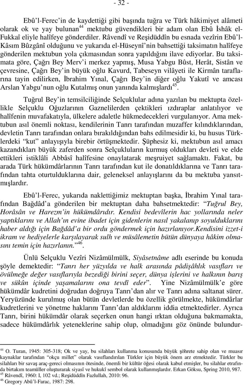 Bu taksimata göre, Çağrı Bey Merv i merkez yapmış, Musa Yabgu Bûst, Herât, Sistân ve çevresine, Çağrı Bey in büyük oğlu Kavurd, Tabeseyn vilâyeti ile Kirmân taraflarına tayin edilirken, İbrahim