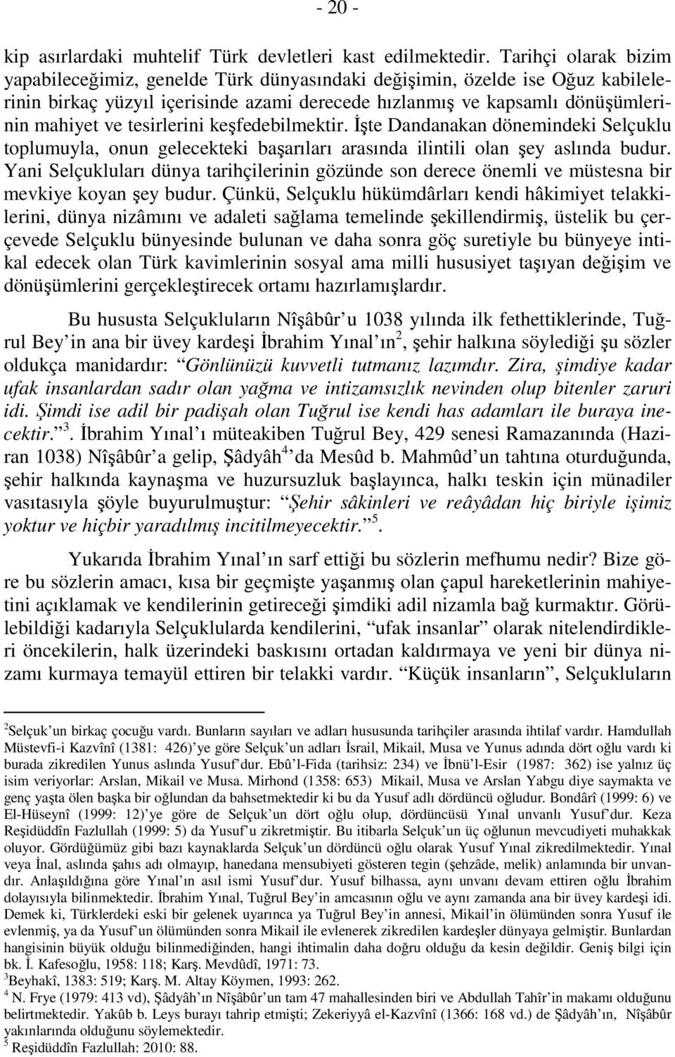 tesirlerini keşfedebilmektir. İşte Dandanakan dönemindeki Selçuklu toplumuyla, onun gelecekteki başarıları arasında ilintili olan şey aslında budur.