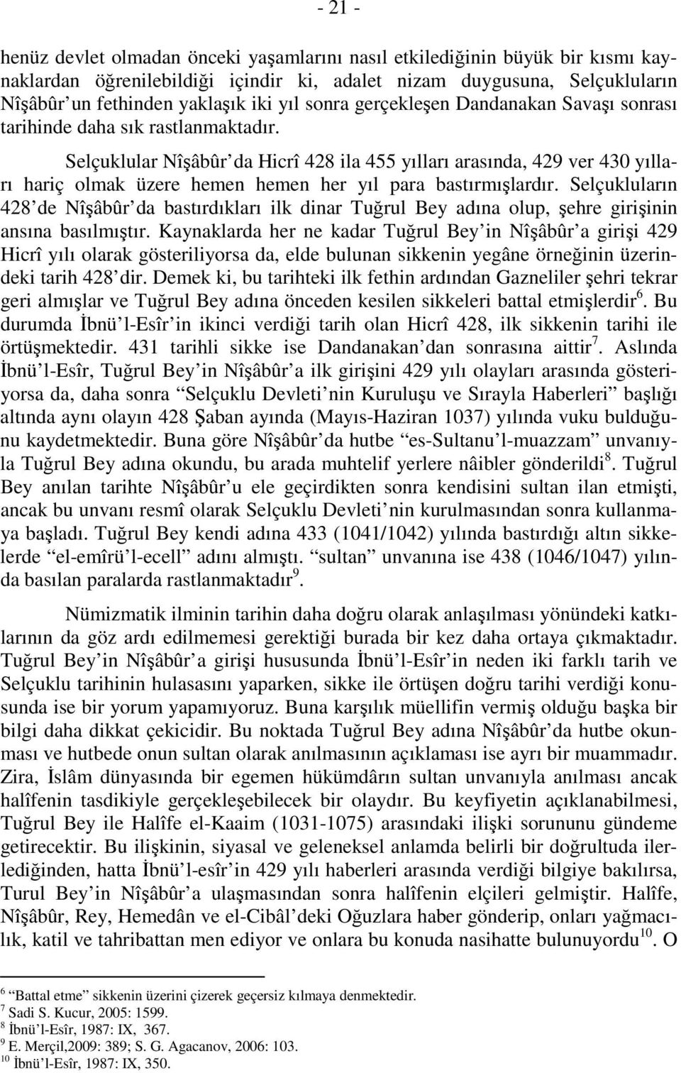 Selçuklular Nîşâbûr da Hicrî 428 ila 455 yılları arasında, 429 ver 430 yılları hariç olmak üzere hemen hemen her yıl para bastırmışlardır.