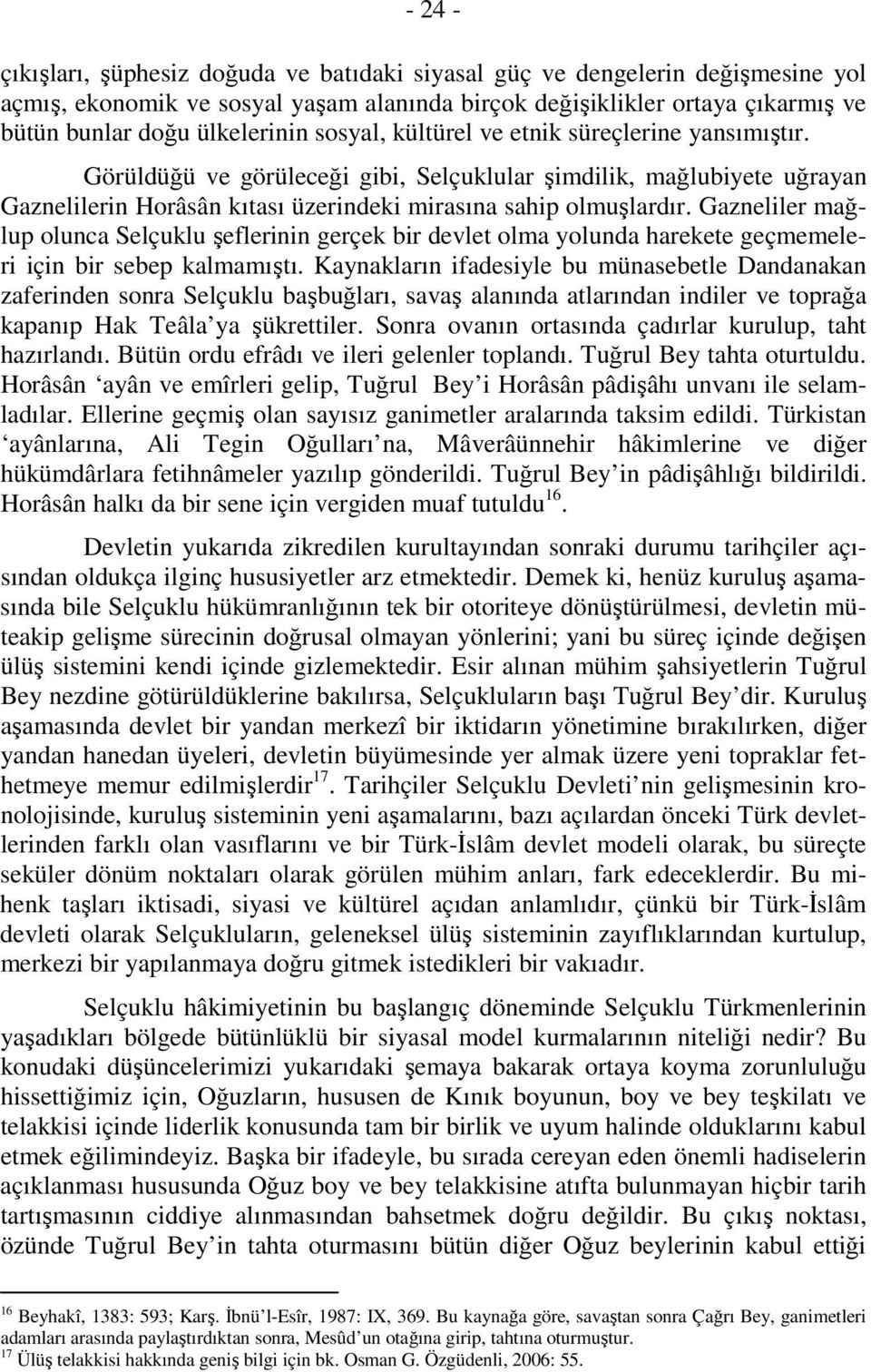 Gazneliler mağlup olunca Selçuklu şeflerinin gerçek bir devlet olma yolunda harekete geçmemeleri için bir sebep kalmamıştı.