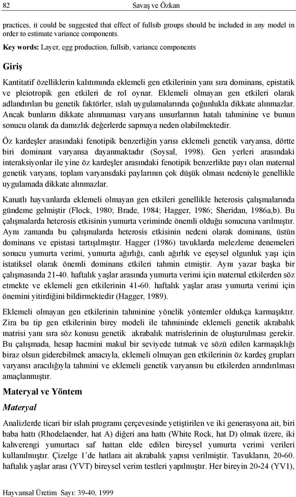 oynar. Eklemeli olmayan gen etkileri olarak adlandırılan bu genetik faktörler, ıslah uygulamalarında çoğunlukla dikkate alınmazlar.