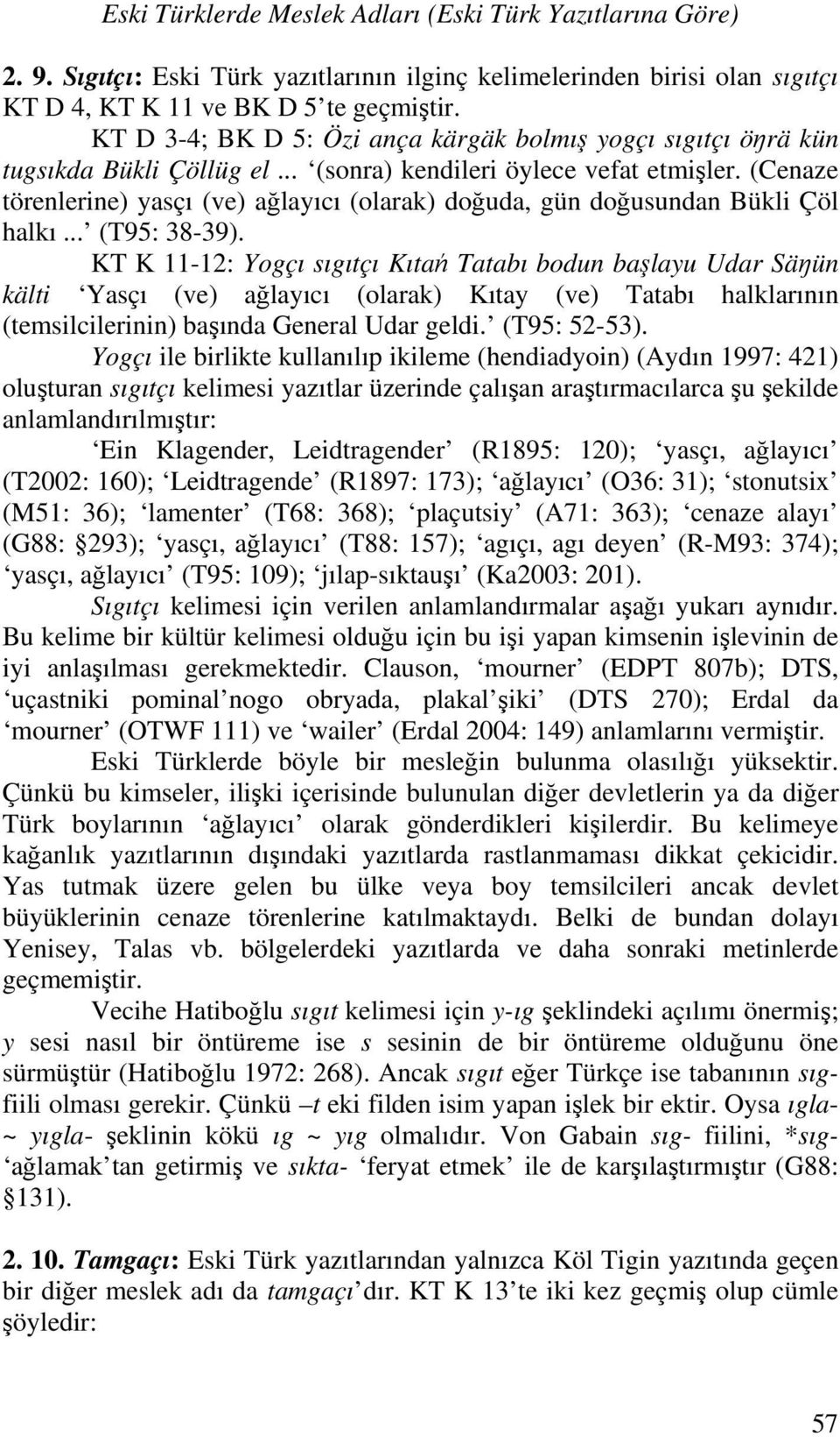 (Cenaze törenlerine) yasçı (ve) ağlayıcı (olarak) doğuda, gün doğusundan Bükli Çöl halkı... (T95: 38-39).