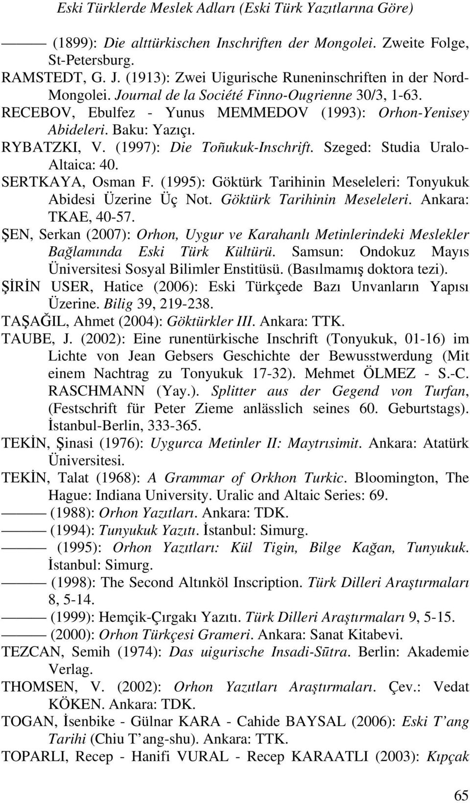 RYBATZKI, V. (1997): Die Toñukuk-Inschrift. Szeged: Studia Uralo- Altaica: 40. SERTKAYA, Osman F. (1995): Göktürk Tarihinin Meseleleri: Tonyukuk Abidesi Üzerine Üç Not. Göktürk Tarihinin Meseleleri. Ankara: TKAE, 40-57.