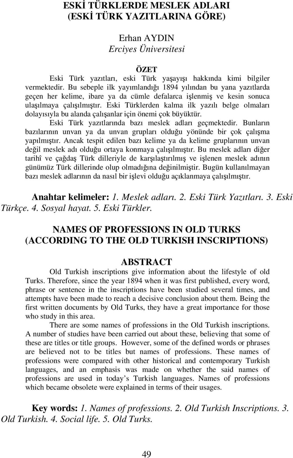 Eski Türklerden kalma ilk yazılı belge olmaları dolayısıyla bu alanda çalışanlar için önemi çok büyüktür. Eski Türk yazıtlarında bazı meslek adları geçmektedir.