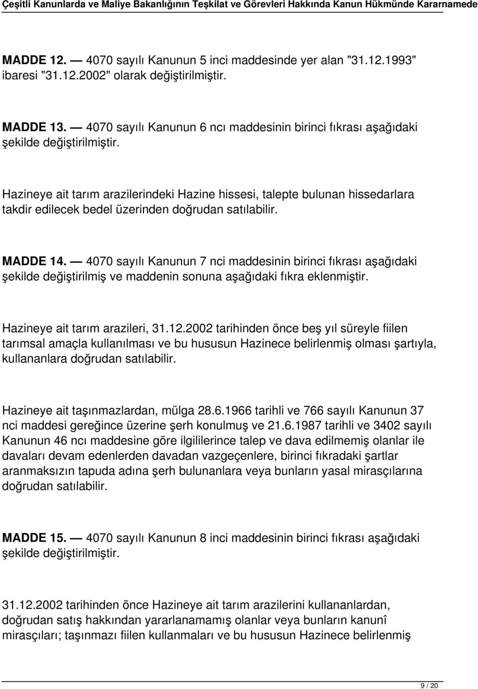 Hazineye ait tarım arazilerindeki Hazine hissesi, talepte bulunan hissedarlara takdir edilecek bedel üzerinden doğrudan satılabilir. MADDE 14.