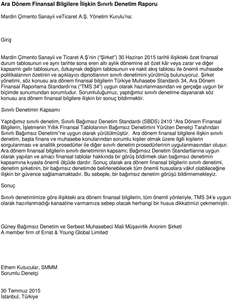 tablosunun ve nakit akış tablosu ile önemli muhasebe politikalarının özetinin ve açıklayıcı dipnotlarının sınırlı denetimini yürütmüş bulunuyoruz.