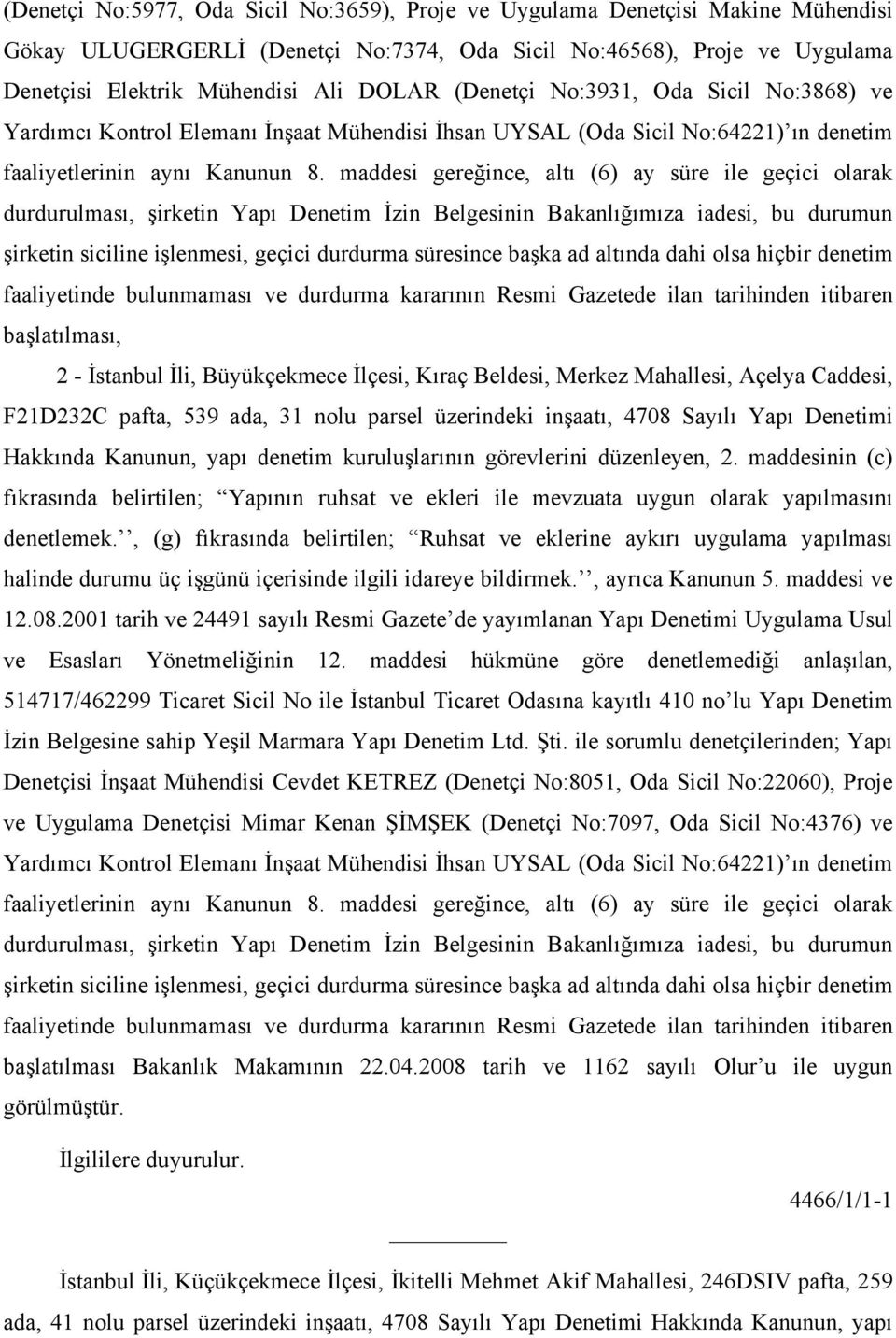 maddesi gereğince, altı (6) ay süre ile geçici olarak durdurulması, şirketin Yapı Denetim İzin Belgesinin Bakanlığımıza iadesi, bu durumun şirketin siciline işlenmesi, geçici durdurma süresince başka