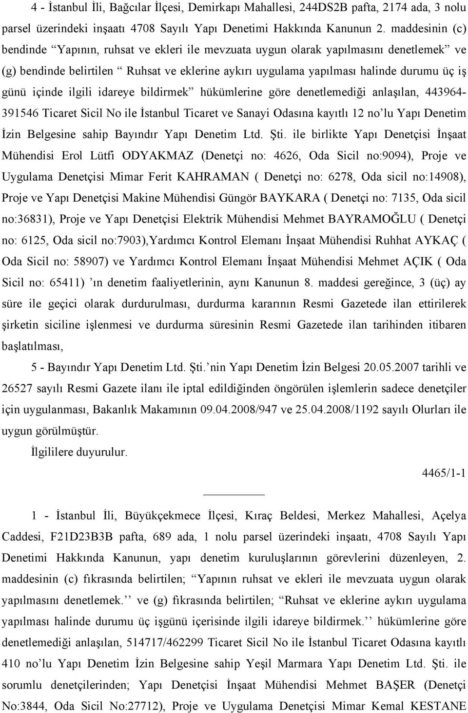 içinde ilgili idareye bildirmek hükümlerine göre denetlemediği anlaşılan, 443964-391546 Ticaret Sicil No ile İstanbul Ticaret ve Sanayi Odasına kayıtlı 12 no lu Yapı Denetim İzin Belgesine sahip