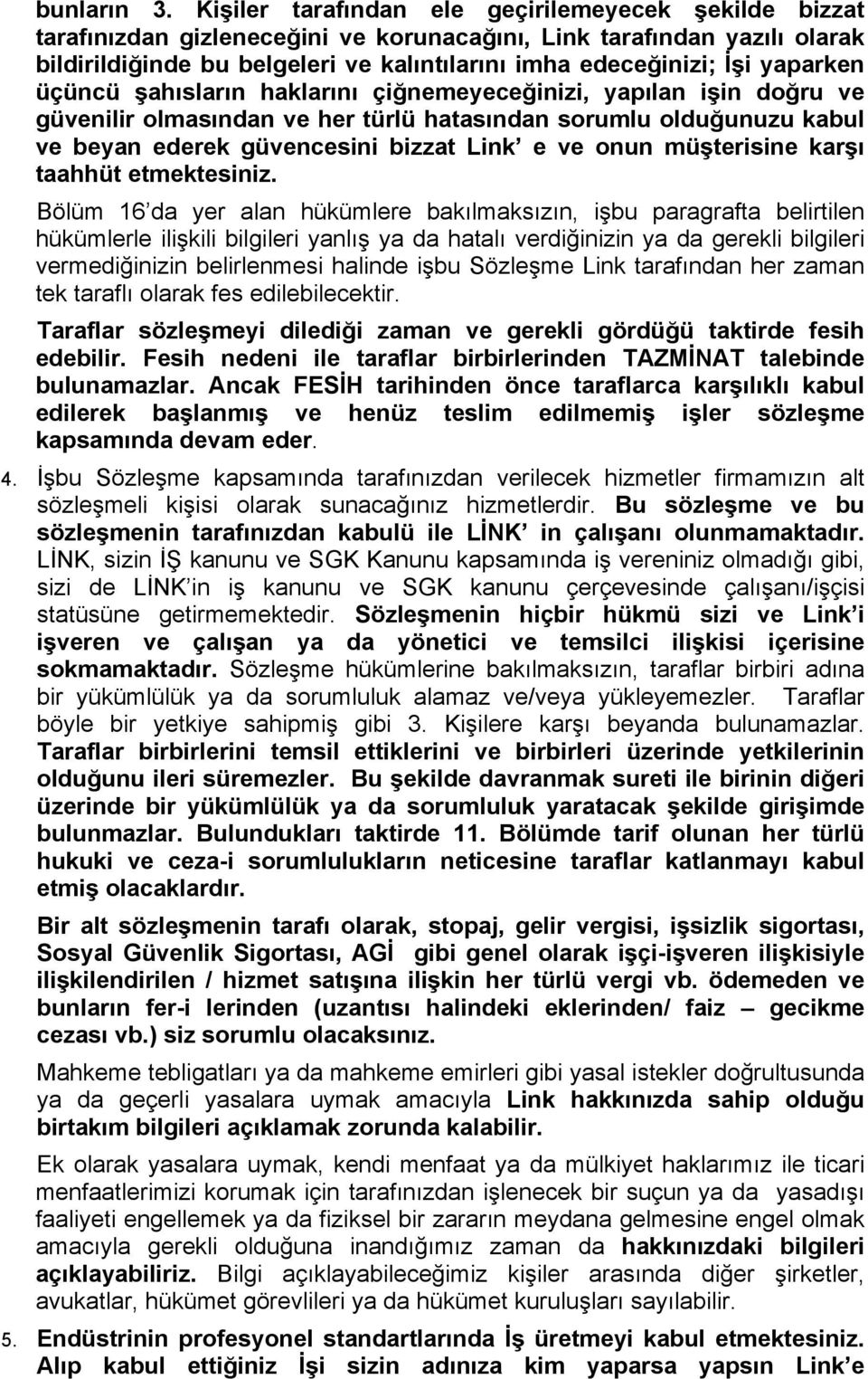 yaparken üçüncü şahısların haklarını çiğnemeyeceğinizi, yapılan işin doğru ve güvenilir olmasından ve her türlü hatasından sorumlu olduğunuzu kabul ve beyan ederek güvencesini bizzat Link e ve onun