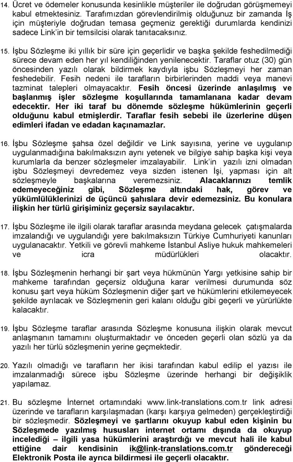 İşbu Sözleşme iki yıllık bir süre için geçerlidir ve başka şekilde feshedilmediği sürece devam eden her yıl kendiliğinden yenilenecektir.