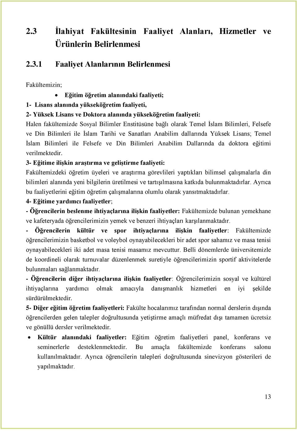 Ġslam Tarihi ve Sanatları Anabilim dallarında Yüksek Lisans; Temel Ġslam Bilimleri ile Felsefe ve Din Bilimleri Anabilim Dallarında da doktora eğitimi verilmektedir.