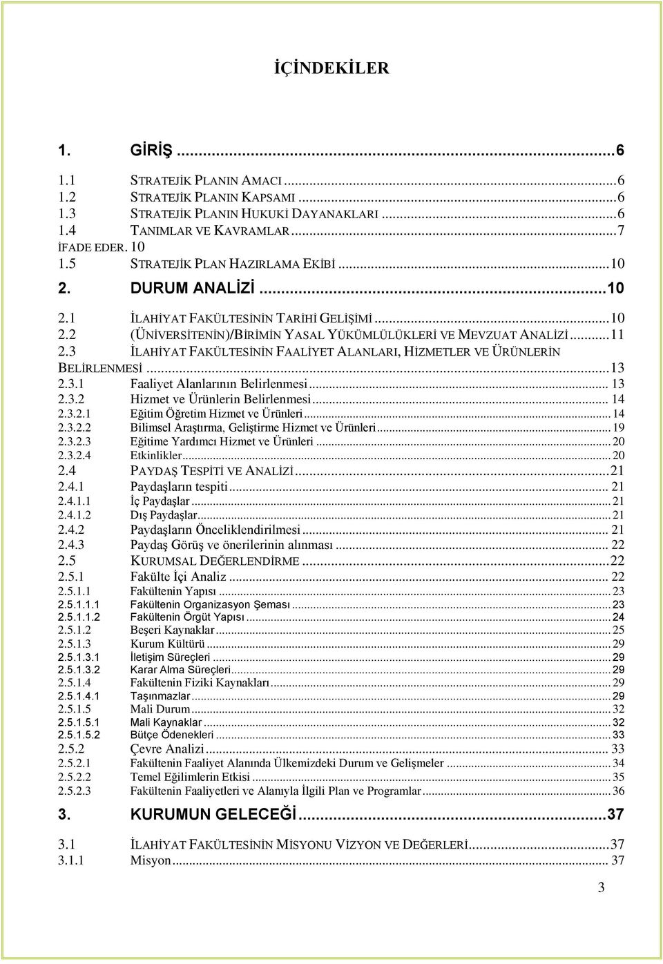 3 ĠLAHĠYAT FAKÜLTESĠNĠN FAALĠYET ALANLARI, HĠZMETLER VE ÜRÜNLERĠN BELĠRLENMESĠ... 13 2.3.1 Faaliyet Alanlarının Belirlenmesi... 13 2.3.2 Hizmet ve Ürünlerin Belirlenmesi... 14 2.3.2.1 Eğitim Öğretim Hizmet ve Ürünleri.