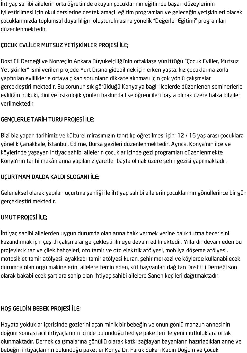 ÇOCUK EVLİLER MUTSUZ YETİŞKİNLER PROJESİ İLE; Dost Eli Derneği ve Norveç in Ankara Büyükelçiliği nin ortaklaşa yürüttüğü "Çocuk Evliler, Mutsuz Yetişkinler" ismi verilen projede Yurt Dışına