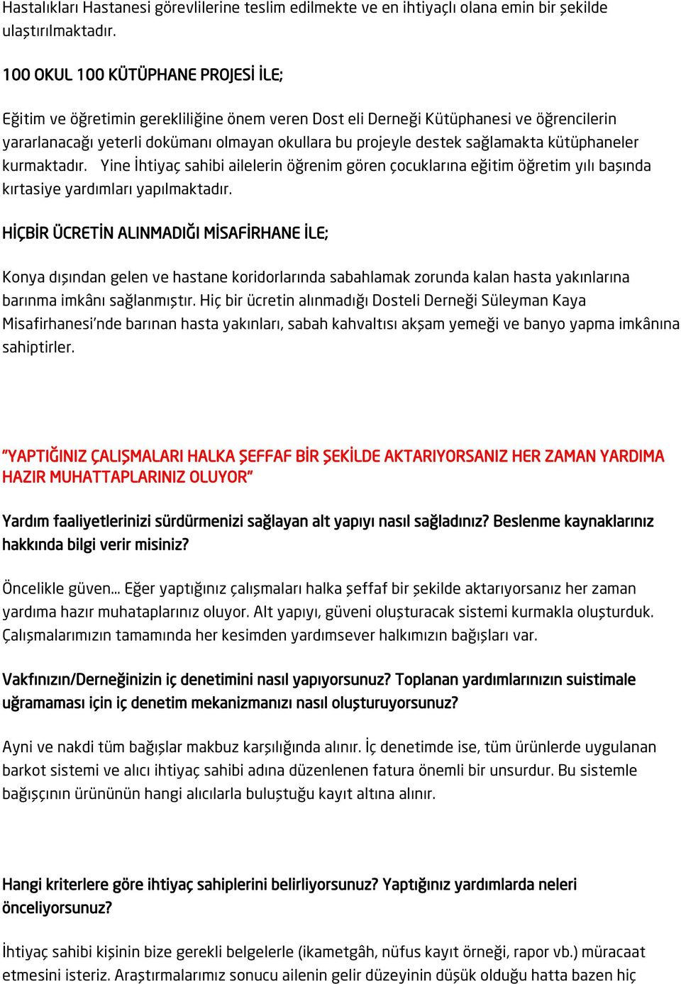 sağlamakta kütüphaneler kurmaktadır. Yine İhtiyaç sahibi ailelerin öğrenim gören çocuklarına eğitim öğretim yılı başında kırtasiye yardımları yapılmaktadır.