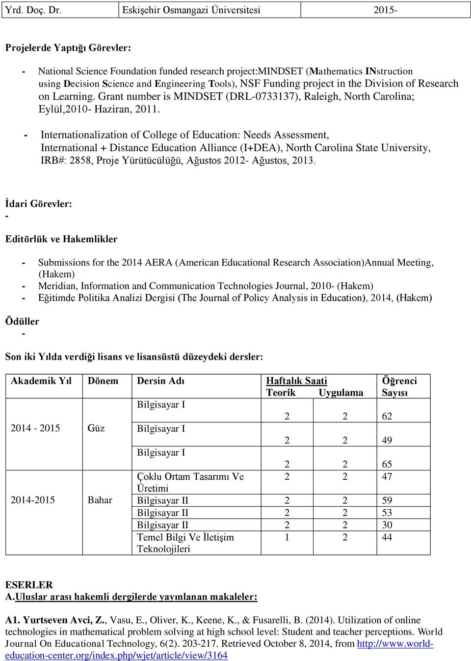 NSF Funding project in the Division of Research on Learning. Grant number is MINDSET (DRL0733137), Raleigh, North Carolina; Eylül,2010 Haziran, 2011.