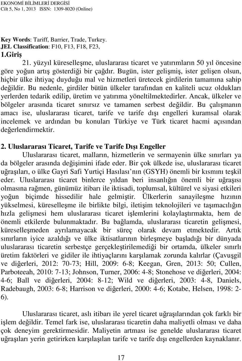 Bugün, ister gelişmiş, ister gelişen olsun, hiçbir ülke ihtiyaç duyduğu mal ve hizmetleri üretecek girdilerin tamamına sahip değildir.