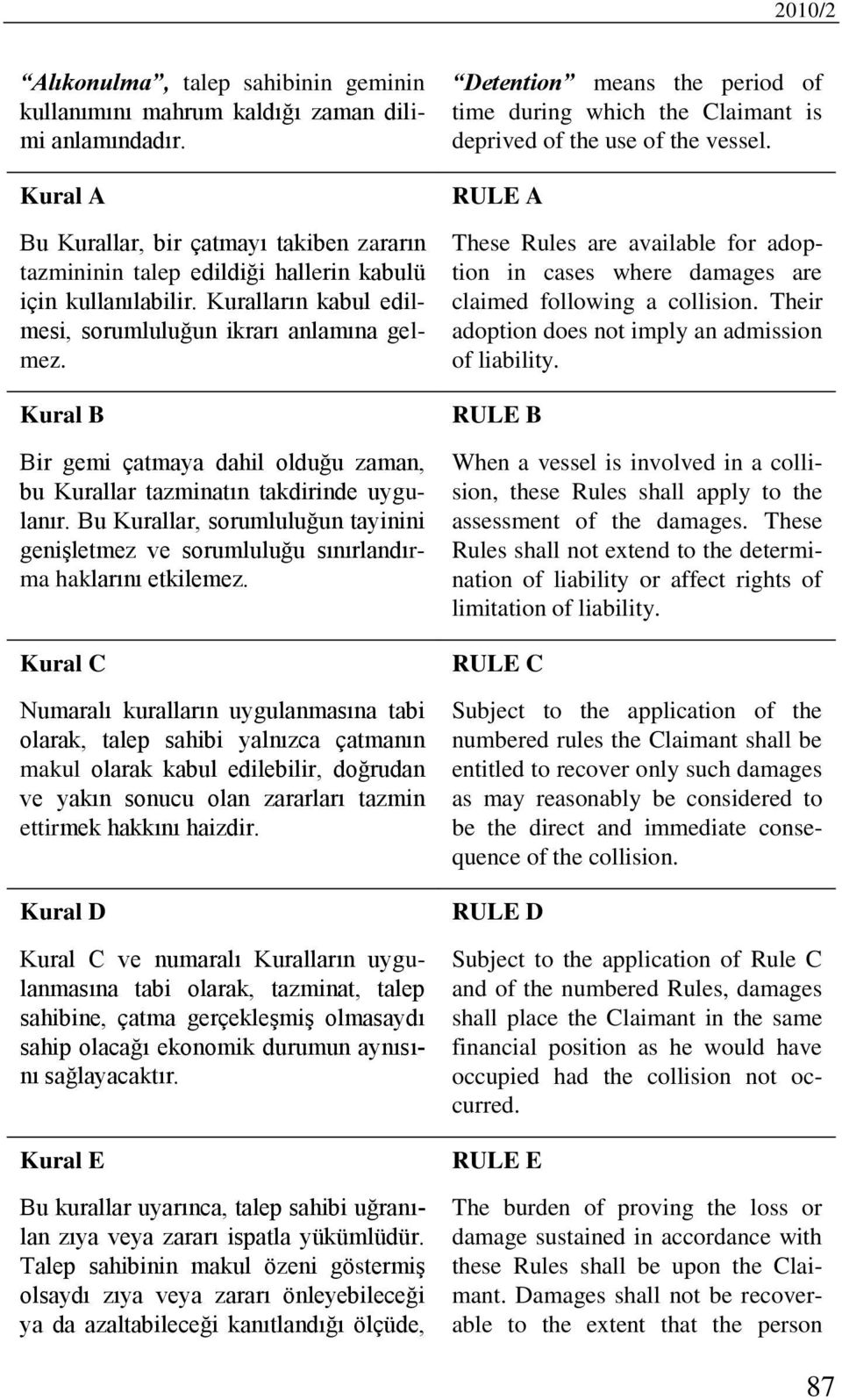 Kural B Bir gemi çatmaya dahil olduğu zaman, bu Kurallar tazminatın takdirinde uygulanır. Bu Kurallar, sorumluluğun tayinini genişletmez ve sorumluluğu sınırlandırma haklarını etkilemez.