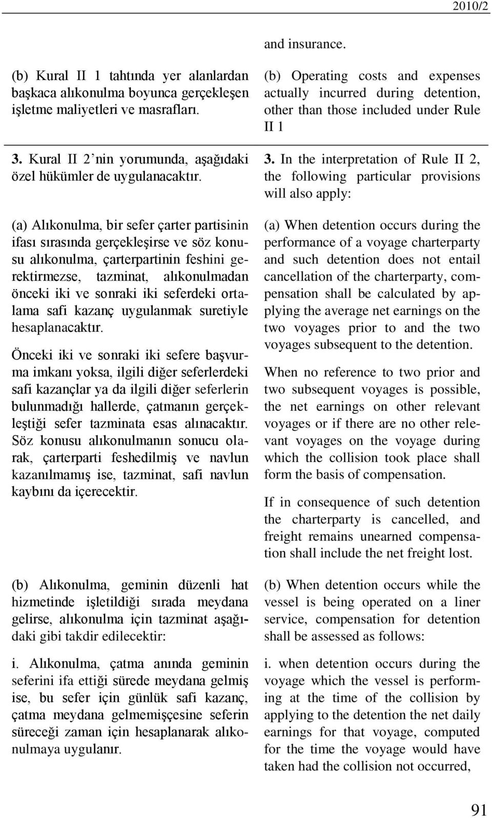 (a) Alıkonulma, bir sefer çarter partisinin ifası sırasında gerçekleşirse ve söz konusu alıkonulma, çarterpartinin feshini gerektirmezse, tazminat, alıkonulmadan önceki iki ve sonraki iki seferdeki