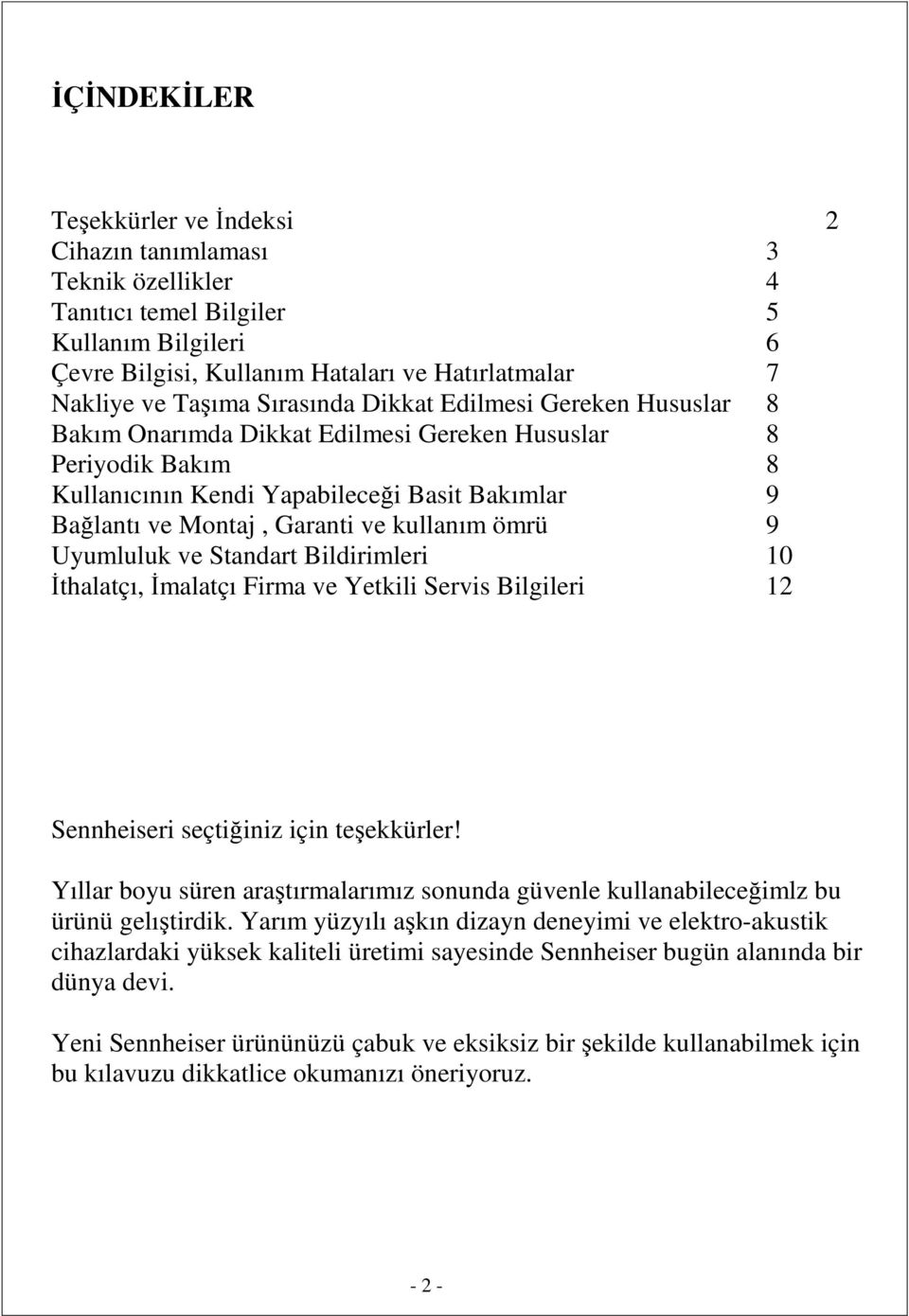 kullanım ömrü 9 Uyumluluk ve Standart Bildirimleri 10 Đthalatçı, Đmalatçı Firma ve Yetkili Servis Bilgileri 12 Sennheiseri seçtiğiniz için teşekkürler!