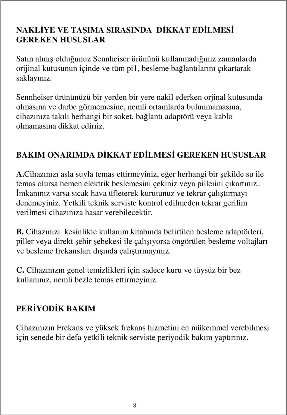 Sennheiser ürününüzü bir yerden bir yere nakil ederken orjinal kutusunda olmasına ve darbe görmemesine, nemli ortamlarda bulunmamasına, cihazınıza takılı herhangi bir soket, bağlantı adaptörü veya