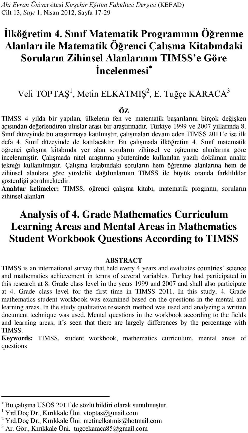 Tuğçe KARACA 3 ÖZ TIMSS 4 yılda bir yapılan, ülkelerin fen ve matematik başarılarını birçok değişken açısından değerlendiren uluslar arası bir araştırmadır. Türkiye 1999 ve 2007 yıllarında 8.