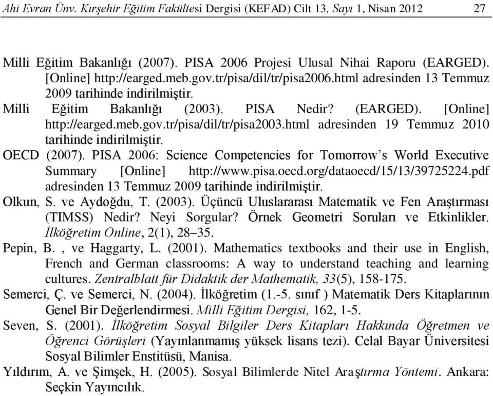 html adresinden 19 Temmuz 2010 tarihinde indirilmiştir. OECD (2007). PISA 2006: Science Competencies for Tomorrow s World Executive Summary [Online] http://www.pisa.oecd.org/dataoecd/15/13/39725224.