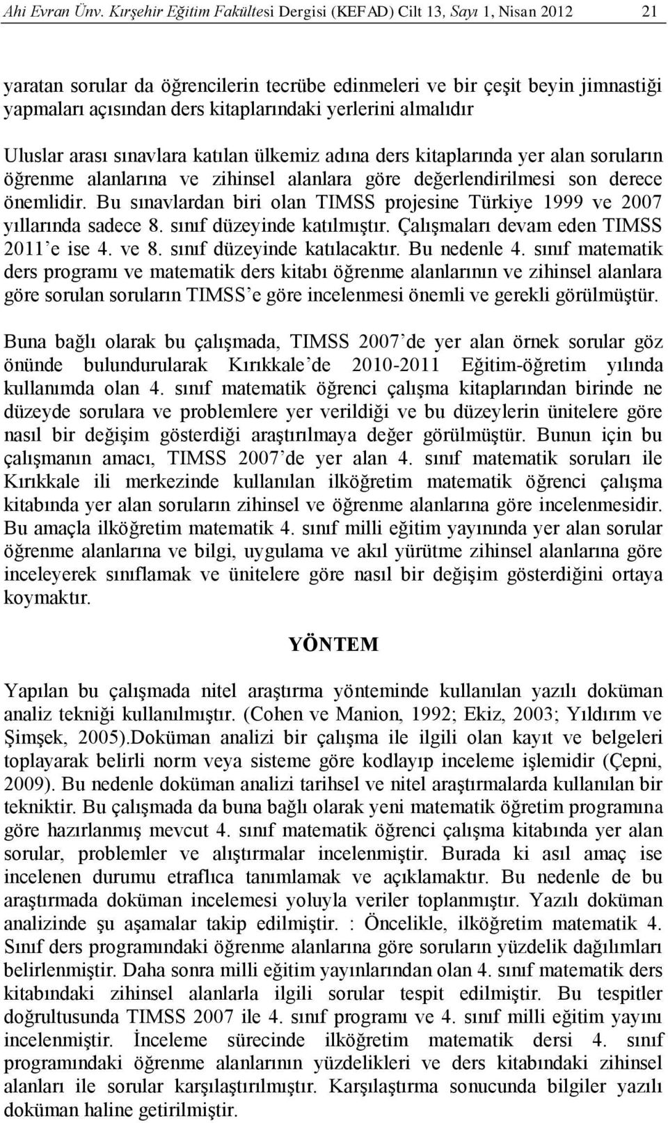 yerlerini almalıdır Uluslar arası sınavlara katılan ülkemiz adına ders kitaplarında yer alan soruların öğrenme alanlarına ve zihinsel alanlara göre değerlendirilmesi son derece önemlidir.