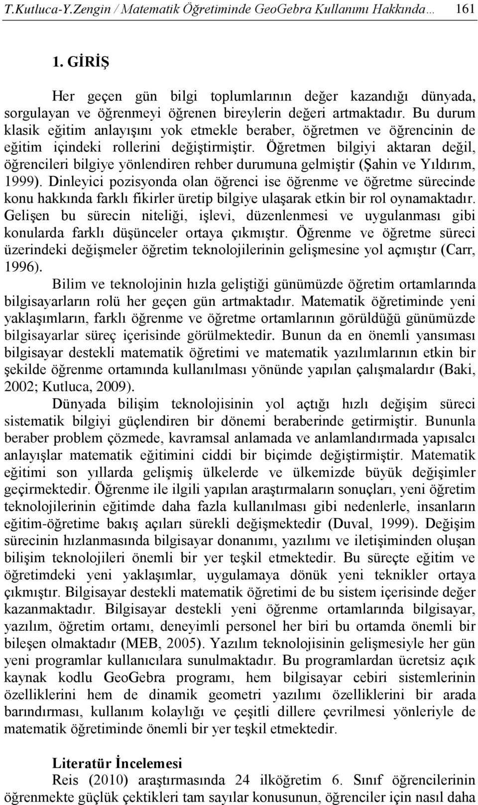 Bu durum klasik eğitim anlayışını yok etmekle beraber, öğretmen ve öğrencinin de eğitim içindeki rollerini değiştirmiştir.