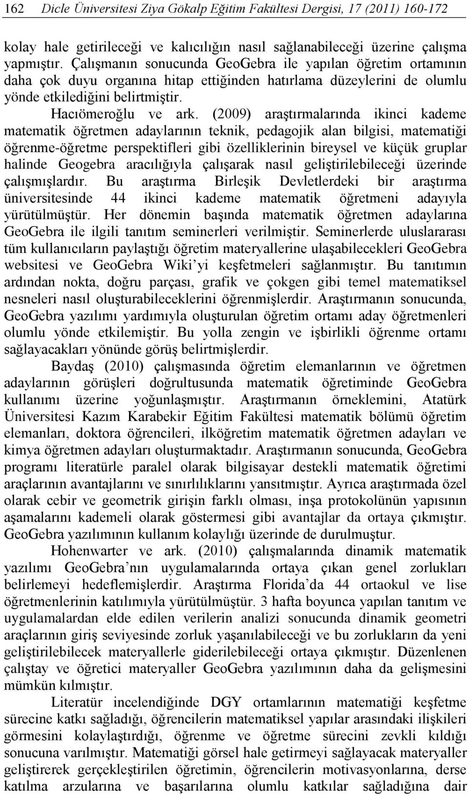 (2009) araştırmalarında ikinci kademe matematik öğretmen adaylarının teknik, pedagojik alan bilgisi, matematiği öğrenme-öğretme perspektifleri gibi özelliklerinin bireysel ve küçük gruplar halinde