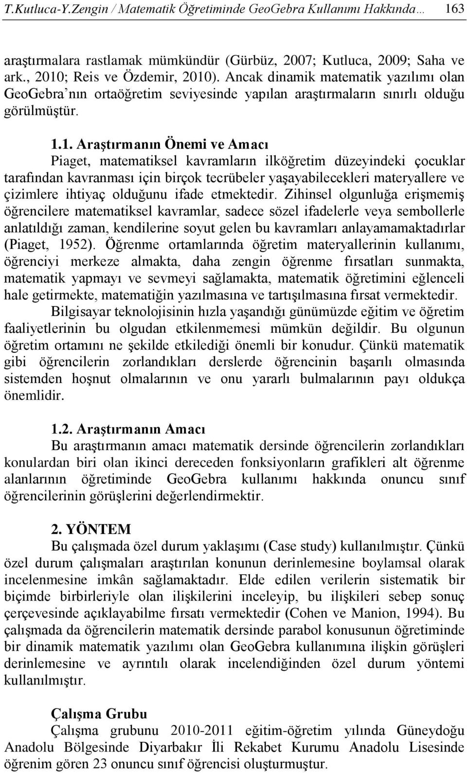 1. Araştırmanın Önemi ve Amacı Piaget, matematiksel kavramların ilköğretim düzeyindeki çocuklar tarafından kavranması için birçok tecrübeler yaşayabilecekleri materyallere ve çizimlere ihtiyaç