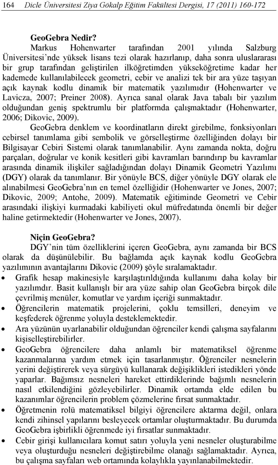 her kademede kullanılabilecek geometri, cebir ve analizi tek bir ara yüze taşıyan açık kaynak kodlu dinamik bir matematik yazılımıdır (Hohenwarter ve Lavicza, 2007; Preiner 2008).